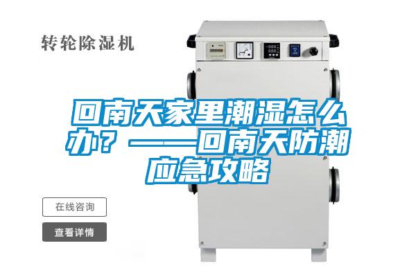 回南天家里潮濕怎么辦？——回南天防潮應急攻略