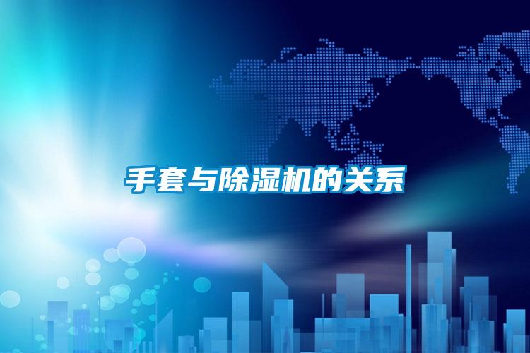 手套與除濕機(jī)的關(guān)系
