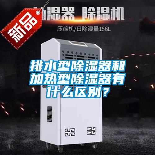 排水型除濕器和加熱型除濕器有什么區別？
