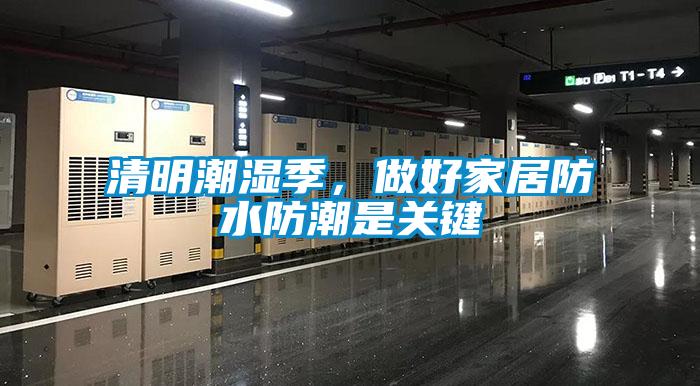 清明潮濕季，做好家居防水防潮是關鍵