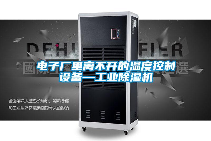電子廠里離不開的濕度控制設(shè)備—工業(yè)除濕機
