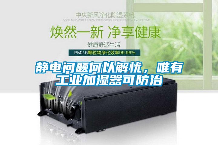 靜電問題何以解憂，唯有工業加濕器可防治