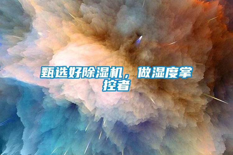 甄選好除濕機，做濕度掌控者