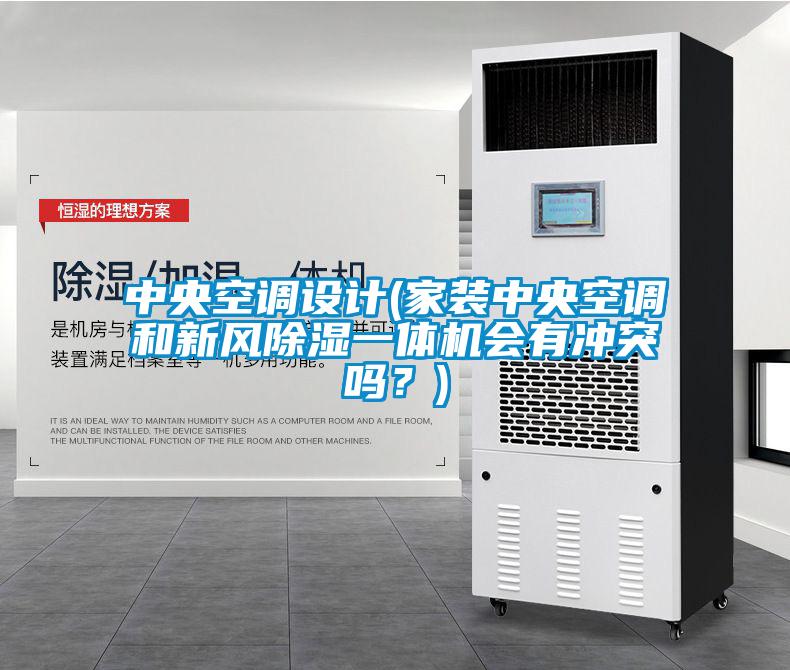 中央空調(diào)設(shè)計(家裝中央空調(diào)和新風(fēng)除濕一體機(jī)會有沖突嗎？)