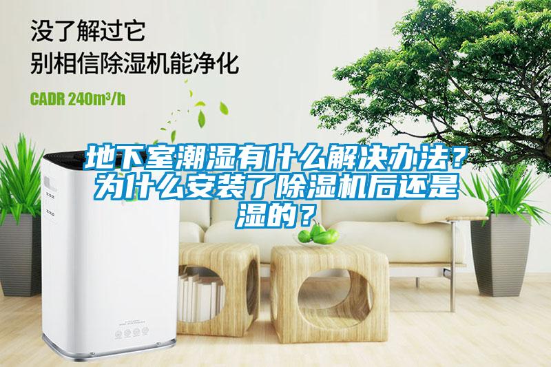 地下室潮濕有什么解決辦法？為什么安裝了除濕機(jī)后還是濕的？