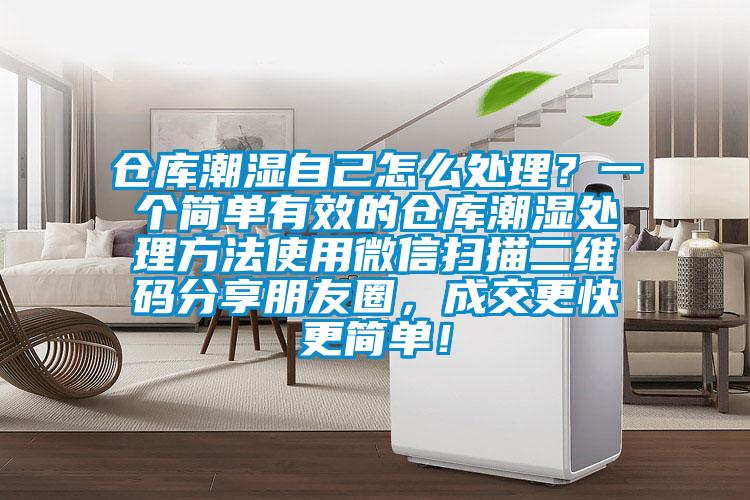 倉庫潮濕自己怎么處理？一個(gè)簡單有效的倉庫潮濕處理方法使用微信掃描二維碼分享朋友圈，成交更快更簡單！