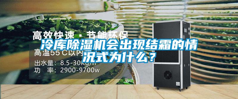 冷庫(kù)除濕機(jī)會(huì)出現(xiàn)結(jié)霜的情況式為什么？