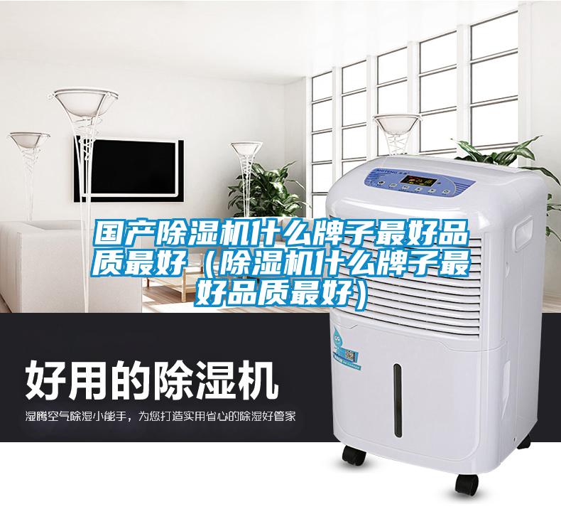 國產(chǎn)除濕機(jī)什么牌子最好品質(zhì)最好（除濕機(jī)什么牌子最好品質(zhì)最好）