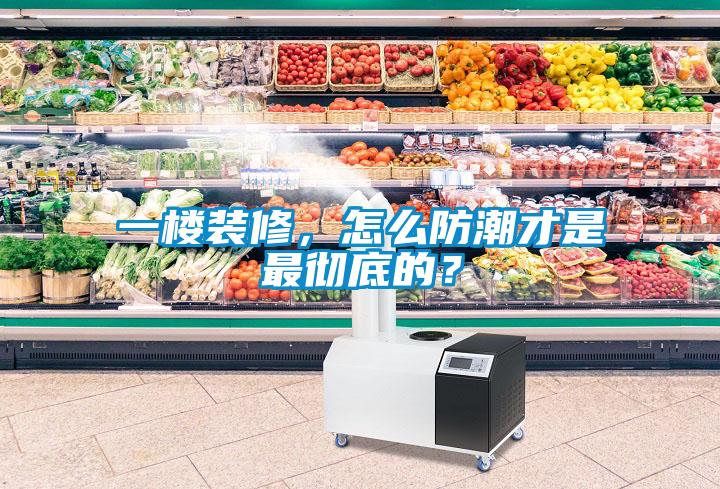 一樓裝修，怎么防潮才是最徹底的？