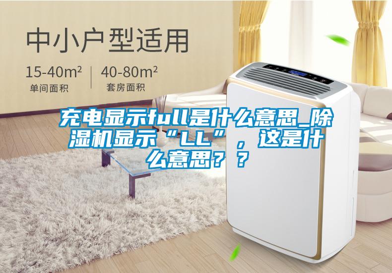 充電顯示full是什么意思_除濕機顯示“LL”，這是什么意思？？