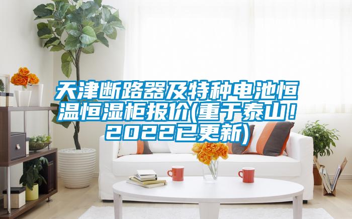 天津斷路器及特種電池恒溫恒濕柜報價(重于泰山！2022已更新)