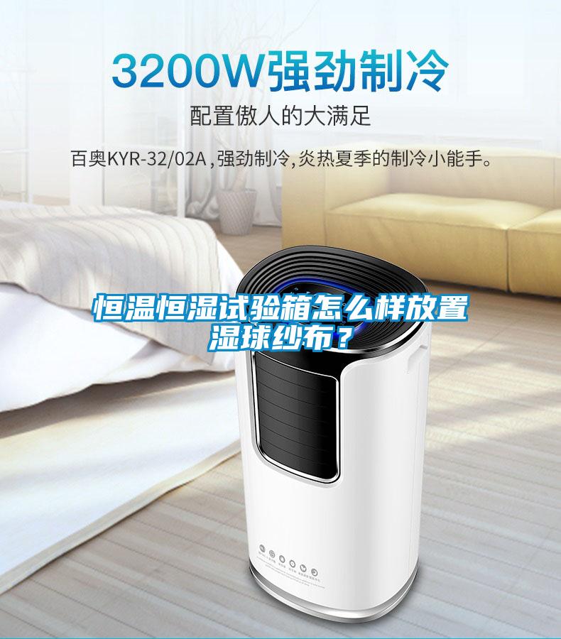 恒溫恒濕試驗(yàn)箱怎么樣放置濕球紗布？