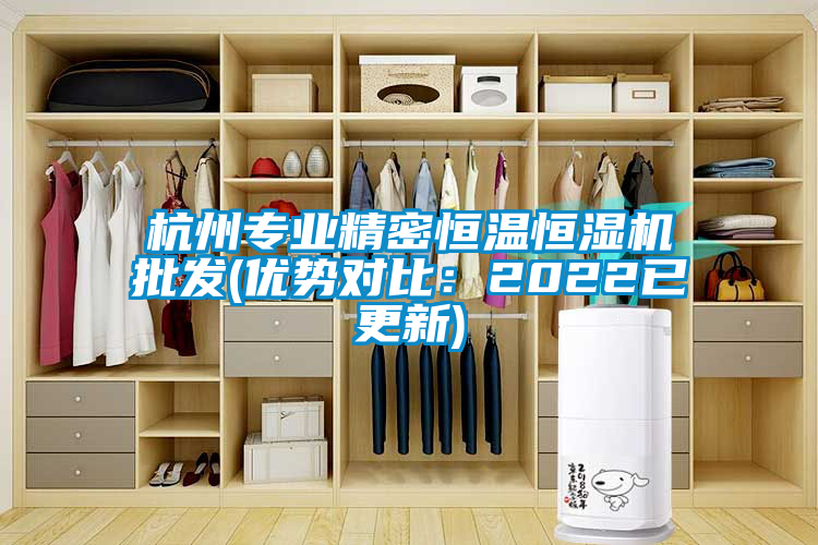 杭州專業(yè)精密恒溫恒濕機(jī)批發(fā)(優(yōu)勢對比：2022已更新)