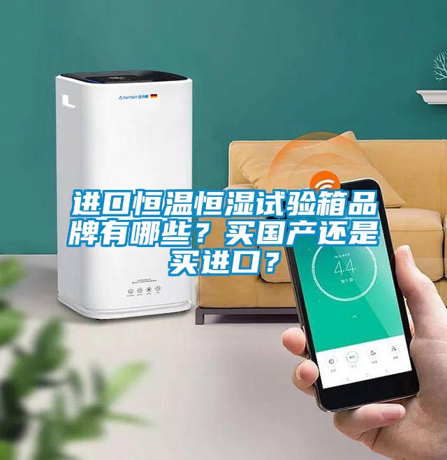 進(jìn)口恒溫恒濕試驗(yàn)箱品牌有哪些？買國(guó)產(chǎn)還是買進(jìn)口？