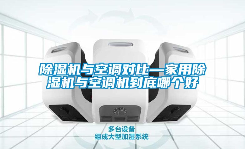除濕機(jī)與空調(diào)對(duì)比—家用除濕機(jī)與空調(diào)機(jī)到底哪個(gè)好
