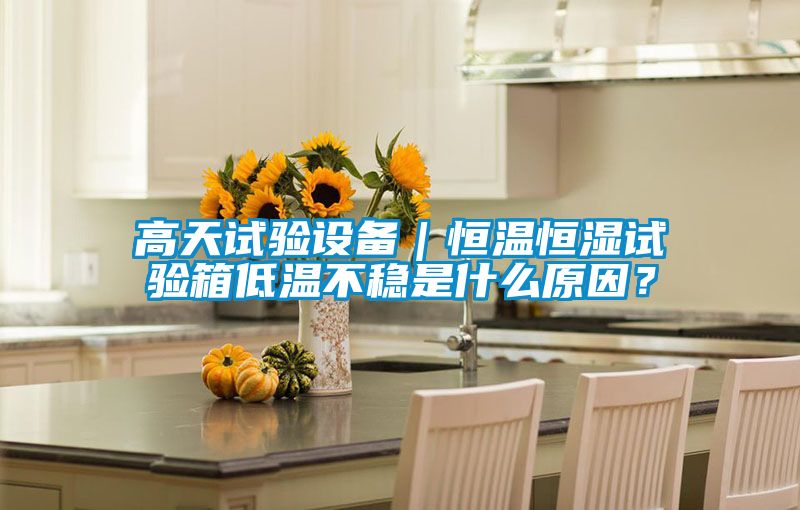 高天試驗設備｜恒溫恒濕試驗箱低溫不穩是什么原因？